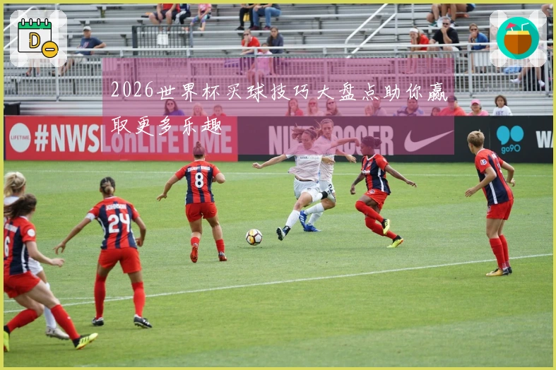 2026世界杯买球技巧大盘点助你赢取更多乐趣